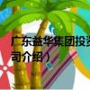 广东益华集团投资有限公司（关于广东益华集团投资有限公司介绍）