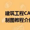 建筑工程CAD制图教程（关于建筑工程CAD制图教程介绍）