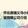 怀化嘉瑞义乌小商品城有限公司（关于怀化嘉瑞义乌小商品城有限公司介绍）