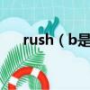 rush（b是什么意思 rush b如何解释）