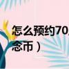 怎么预约70周年纪念币（如何预约70周年纪念币）