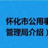 怀化市公用事业管理局（关于怀化市公用事业管理局介绍）