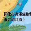 怀化市润泽生物科技有限公司（关于怀化市润泽生物科技有限公司介绍）