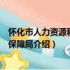 怀化市人力资源和社会保障局（关于怀化市人力资源和社会保障局介绍）