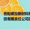 岳阳聚投新材料科技有限责任公司（关于岳阳聚投新材料科技有限责任公司简介）