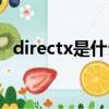 directx是什么东西（关于directx的解释）