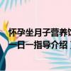 怀孕坐月子营养饮食一日一指导（关于怀孕坐月子营养饮食一日一指导介绍）