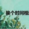 换个时间相遇（关于换个时间相遇简介）