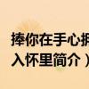 捧你在手心拥你入怀里（关于捧你在手心拥你入怀里简介）