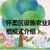 怀柔区设施农业高效种植模式（关于怀柔区设施农业高效种植模式介绍）