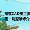 建筑CAD施工资料集：别墅装修（关于建筑CAD施工资料集：别墅装修介绍）