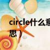 circle什么意思中文（circle中文翻译什么意思）