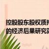 控股股东股权质押的经济后果研究（关于控股股东股权质押的经济后果研究简介）