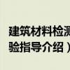 建筑材料检测实验指导（关于建筑材料检测实验指导介绍）