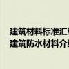 建筑材料标准汇编 建筑防水材料（关于建筑材料标准汇编 建筑防水材料介绍）