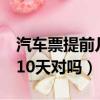 汽车票提前几天可以买（汽车票可以提前5到10天对吗）