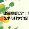 建筑照明设计：照明艺术与科学（关于建筑照明设计：照明艺术与科学介绍）