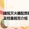 建筑灭火器配置验收及检查规范（关于建筑灭火器配置验收及检查规范介绍）