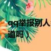 qq举报别人会被看到吗（qq举报别人会被知道吗）