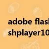 adobe flash player10.0.0下载（adobeflashplayer10）