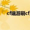 cf端游刷cf点（cf刷cf点软件怎样下载）