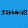 贵阳市乌当区人民法院（贵阳市乌当区邮编）