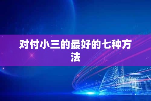 对付小三的最好的七种方法