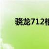 骁龙712相当于麒麟多少（骁龙712）