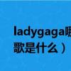 ladygaga哪首歌好听（ladygaga最好听的歌是什么）