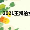 2021王凯的女朋友是谁呢（王凯女友是谁）