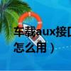 车载aux接口怎么用u盘听歌（车载aux接口怎么用）