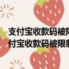 支付宝收款码被限制了怎么解封注销重新注册会有用吗（支付宝收款码被限制了）