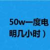 50w一度电（一度电可供一只50瓦的灯泡照明几小时）