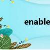 enable的中文意思（enabled）