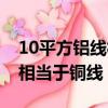 10平方铝线相当于铜线几平方（10平方铝线相当于铜线）