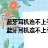 蓝牙耳机连不上手机怎么办还一直提示编码不是编码不适（蓝牙耳机连不上手机怎么办）