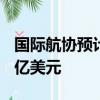 国际航协预计今年全球航空业净利润将达305亿美元