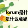 forum是什么意思英语翻译成中文（forum是什么意思）