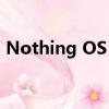 Nothing OS 3.0设计细节公布 预计9月推出