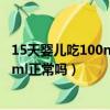 15天婴儿吃100ml正常吗两个小时吃一次（15天婴儿吃100ml正常吗）