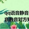 qq语音静音是不是就什么也听不到了（qq语音静音对方知道吗）