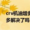 crv机油增多解决了吗怎么回事（crv机油增多解决了吗）