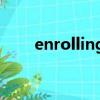 enrolling in college（enrolling）