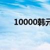 10000韩元等于多少人民币（10000）