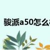 骏派a50怎么样毛病多么（骏派a50怎么样）