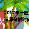 2017年一建考试真题及答案（2017年一级建造师考试时间）