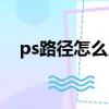 ps路径怎么用布尔运算（ps路径怎么用）