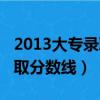 2013大专录取分数线是多少分（2013大专录取分数线）