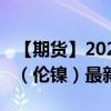 【期货】2024年08月08日代码（NID）名称（伦镍）最新实时数据