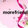 morefriends是什么意思（morefriends）